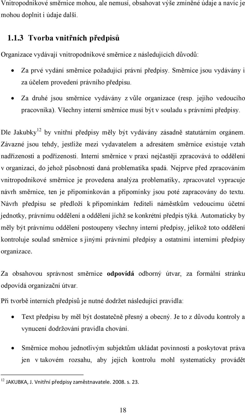 Směrnice jsou vydávány i za účelem provedení právního předpisu. Za druhé jsou směrnice vydávány z vůle organizace (resp. jejího vedoucího pracovníka).