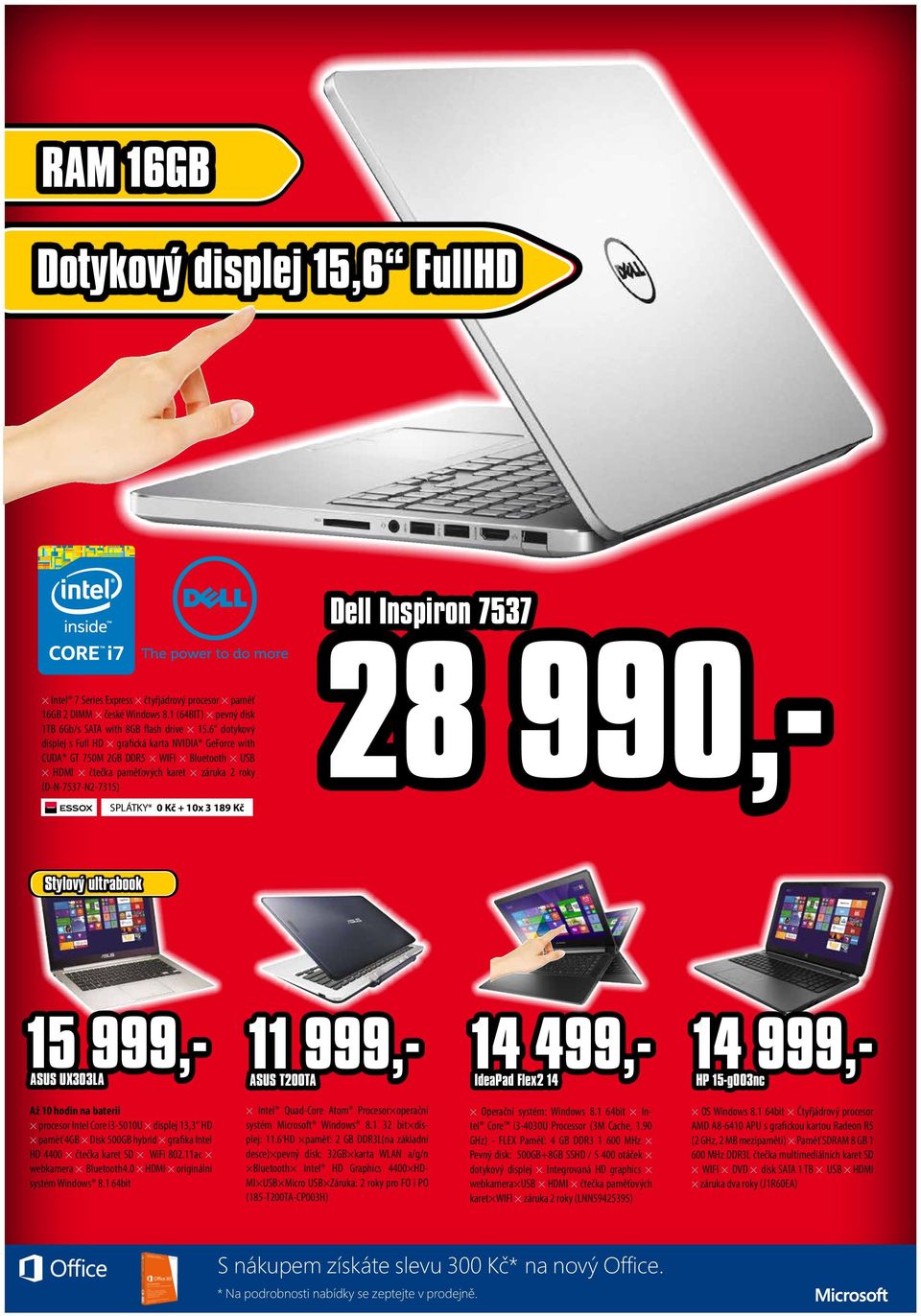 Dell Inspiron 7537 28 990,- Stylový ultrabook 15 999,- ASUS UX303LA 11 999,- ASUS T200TA 14 499,- IdeaPad Flex2 14 14 999,- HP 15-g003nc Až 10 hodin na baterii procesor Intel Core i3-5010u displej