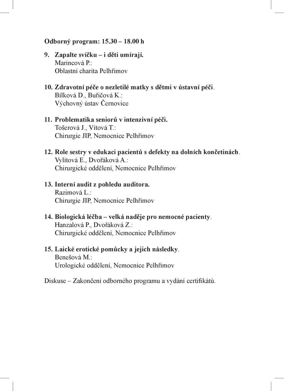 Vylítová E., Dvořáková A.: Chirurgické oddělení, Nemocnice Pelhřimov 13. Interní audit z pohledu auditora. Razimová L.: Chirurgie JIP, Nemocnice Pelhřimov 14.