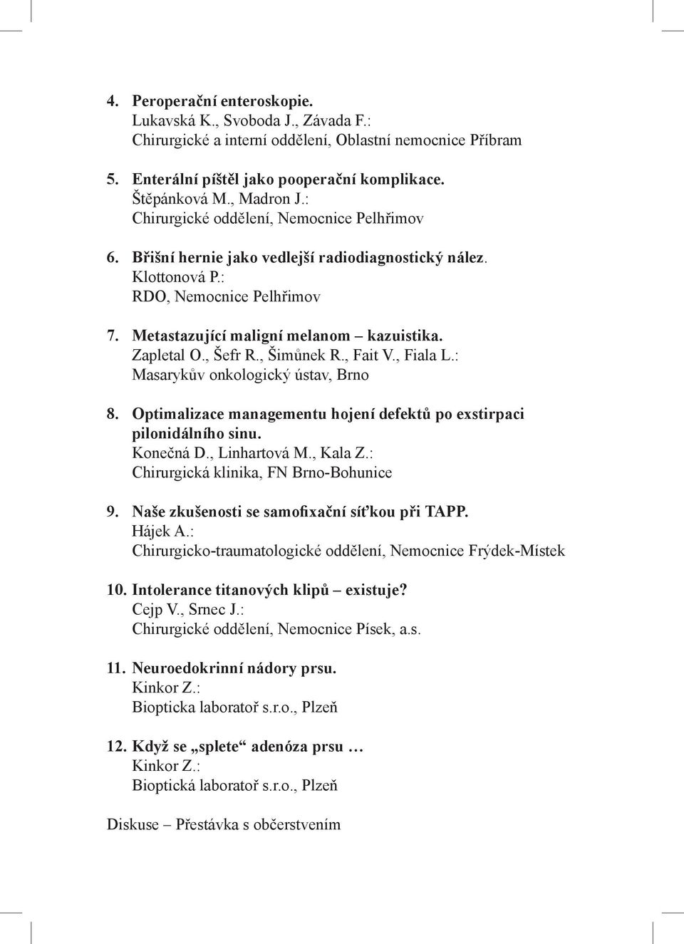 , Šefr R., Šimůnek R., Fait V., Fiala L.: Masarykův onkologický ústav, Brno 8. Optimalizace managementu hojení defektů po exstirpaci pilonidálního sinu. Konečná D., Linhartová M., Kala Z.