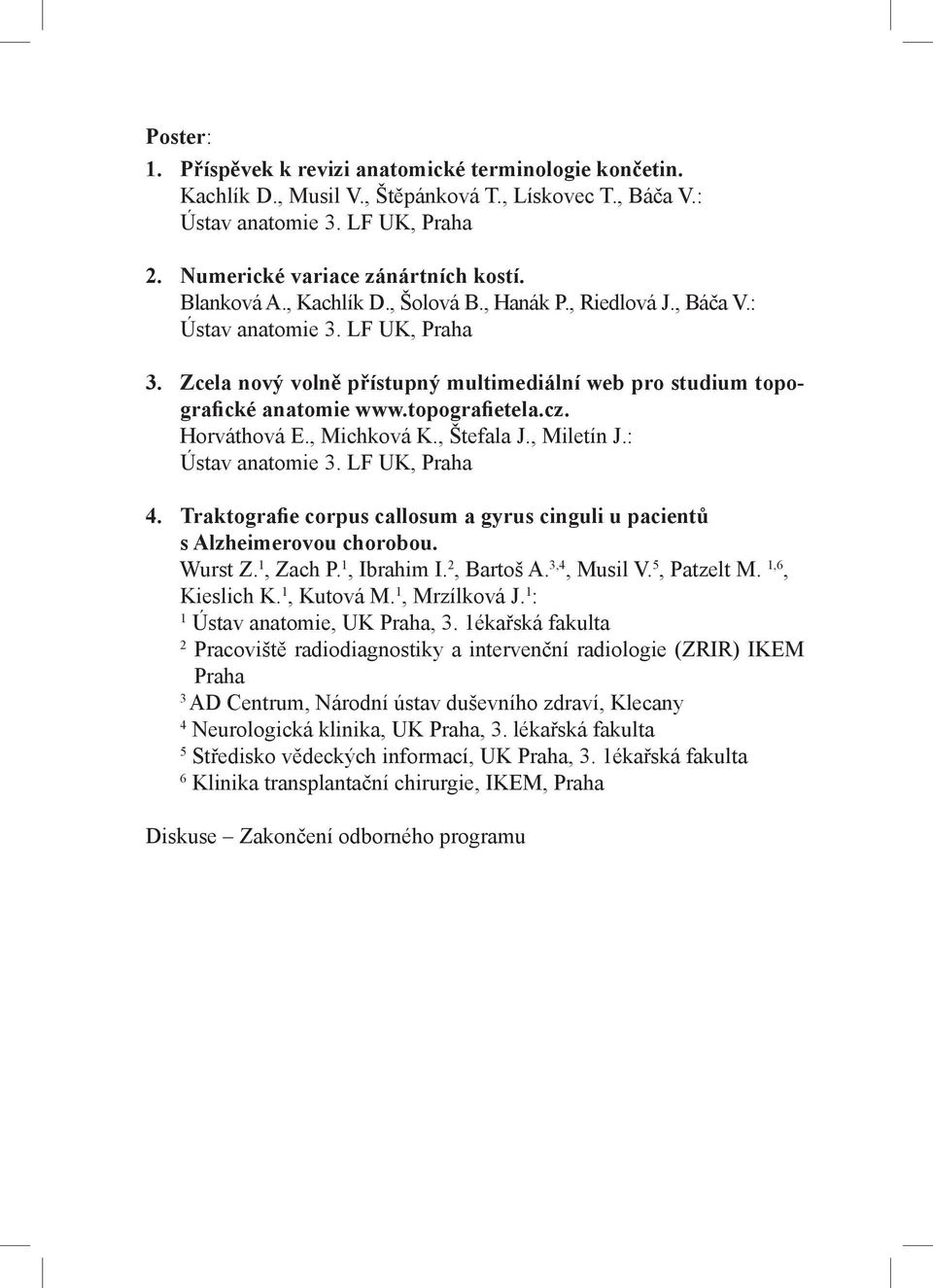 cz. Horváthová E., Michková K., Štefala J., Miletín J.: Ústav anatomie 3. LF UK, Praha 4. Traktografie corpus callosum a gyrus cinguli u pacientů s Alzheimerovou chorobou. Wurst Z. 1, Zach P.