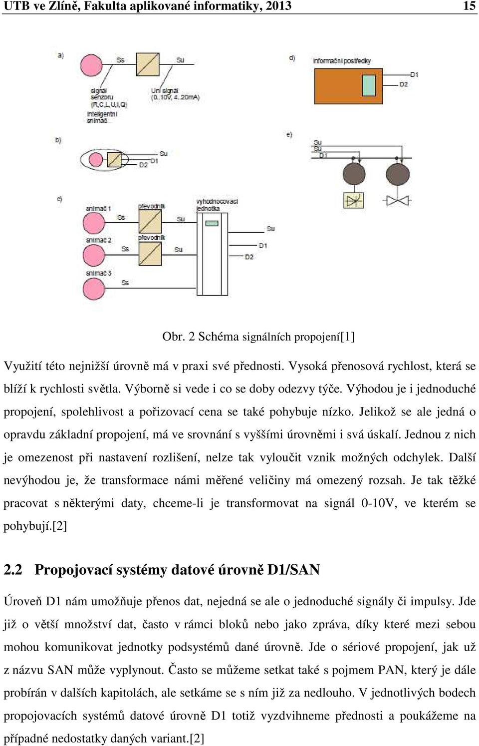 Jelikož se ale jedná o opravdu základní propojení, má ve srovnání s vyššími úrovněmi i svá úskalí. Jednou z nich je omezenost při nastavení rozlišení, nelze tak vyloučit vznik možných odchylek.