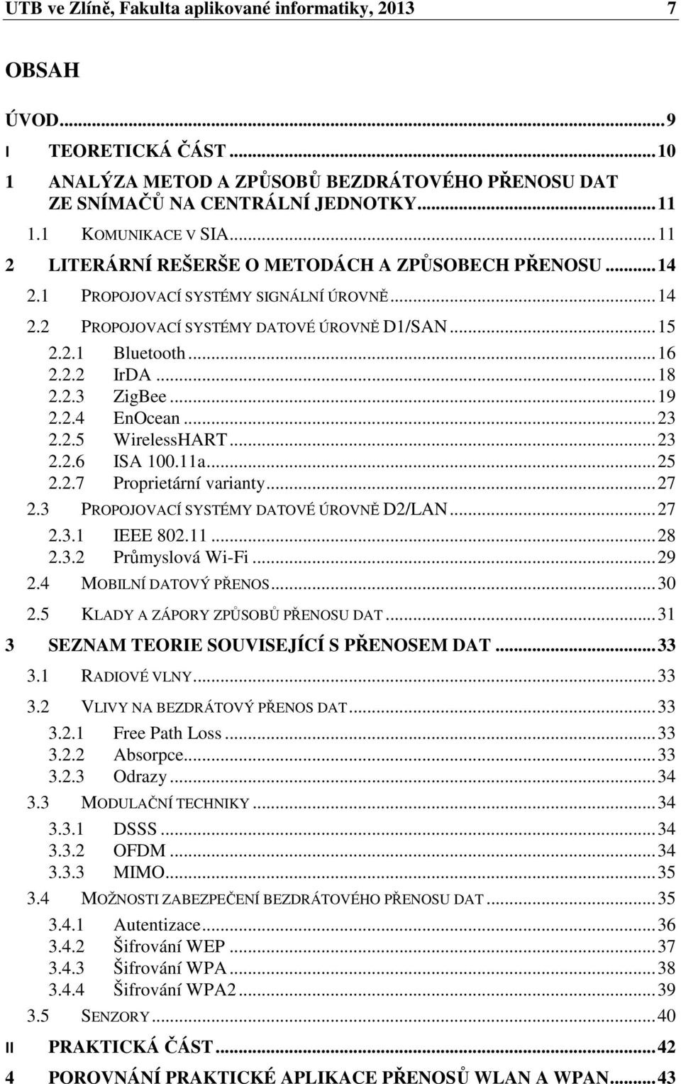 .. 16 2.2.2 IrDA... 18 2.2.3 ZigBee... 19 2.2.4 EnOcean... 23 2.2.5 WirelessHART... 23 2.2.6 ISA 100.11a... 25 2.2.7 Proprietární varianty... 27 2.3 PROPOJOVACÍ SYSTÉMY DATOVÉ ÚROVNĚ D2/LAN... 27 2.3.1 IEEE 802.