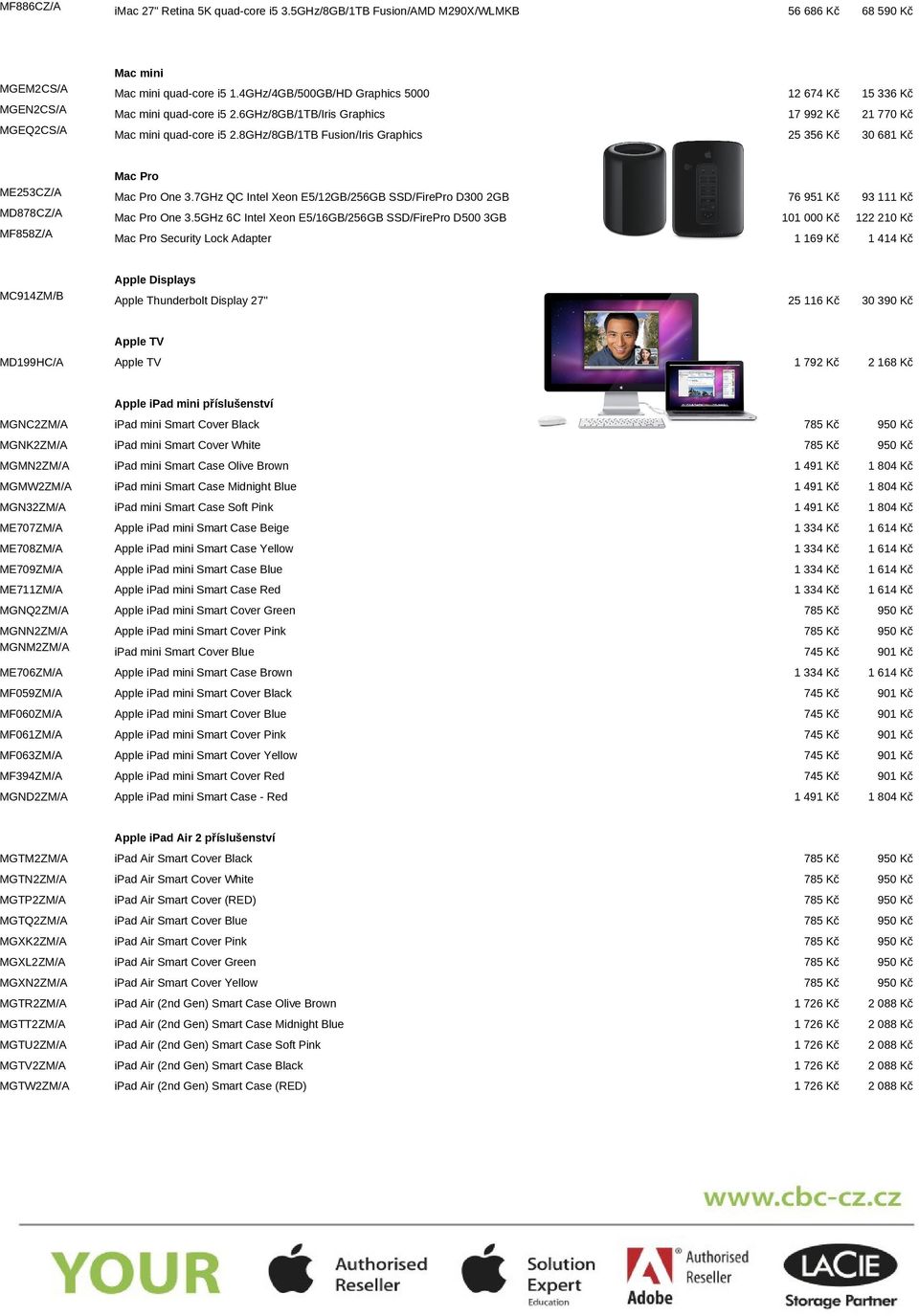 8GHz/8GB/1TB Fusion/Iris Graphics 12 674 Kč 15 336 Kč 17 992 Kč 21 770 Kč 25 356 Kč 30 681 Kč ME253CZ/A MD878CZ/A MF858Z/A Mac Pro Mac Pro One 3.