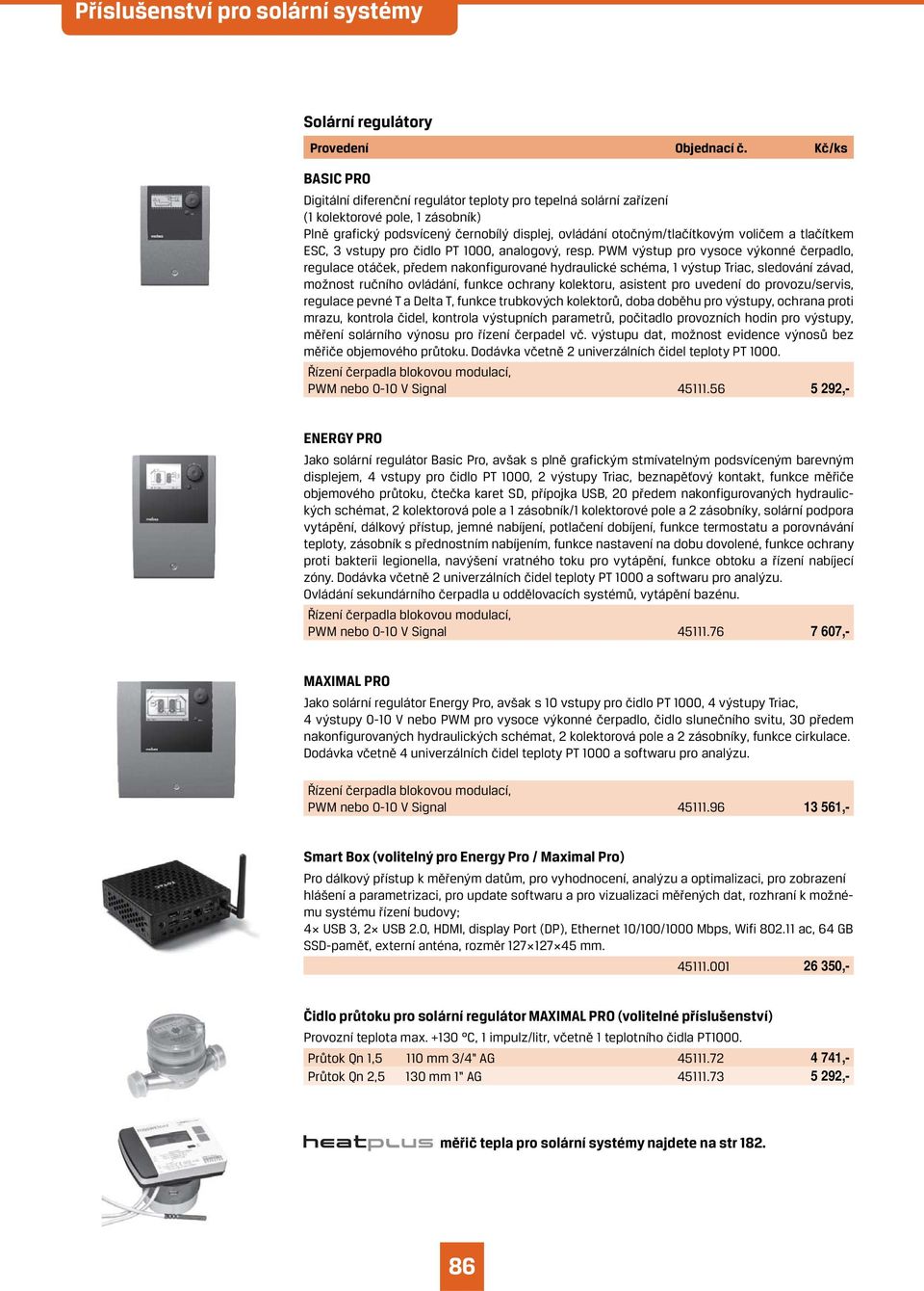 PWM výstup pro vysoce výkonné čerpadlo, regulace otáček, předem nakonfigurované hydraulické schéma, 1 výstup Triac, sledování závad, možnost ručního ovládání, funkce ochrany kolektoru, asistent pro