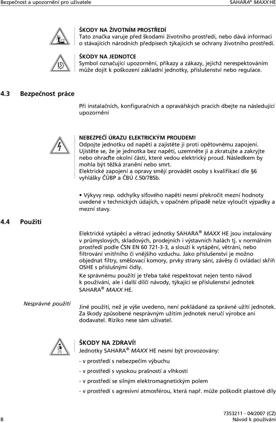 3 Bezpečnost práce Při instalačních, konfiguračních a opravářských pracích dbejte na následující upozornění NEBEZPEČÍ ÚRAZU ELEKTRICKÝM PROUDEM!