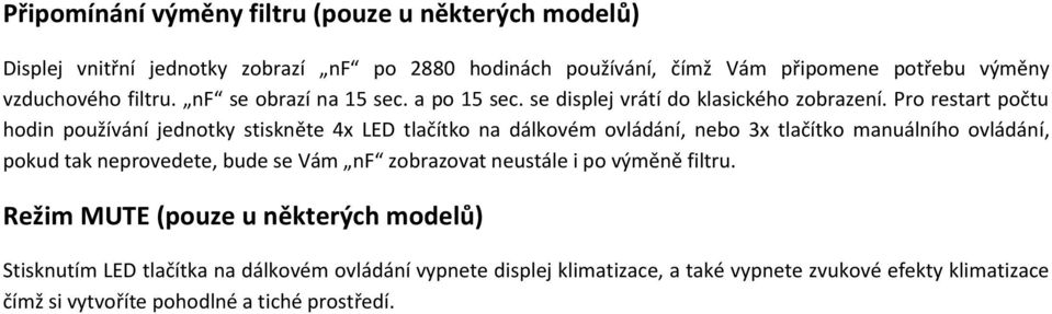 Pro restart počtu hodin používání jednotky stiskněte 4x LED tlačítko na dálkovém ovládání, nebo 3x tlačítko manuálního ovládání, pokud tak neprovedete, bude se Vám