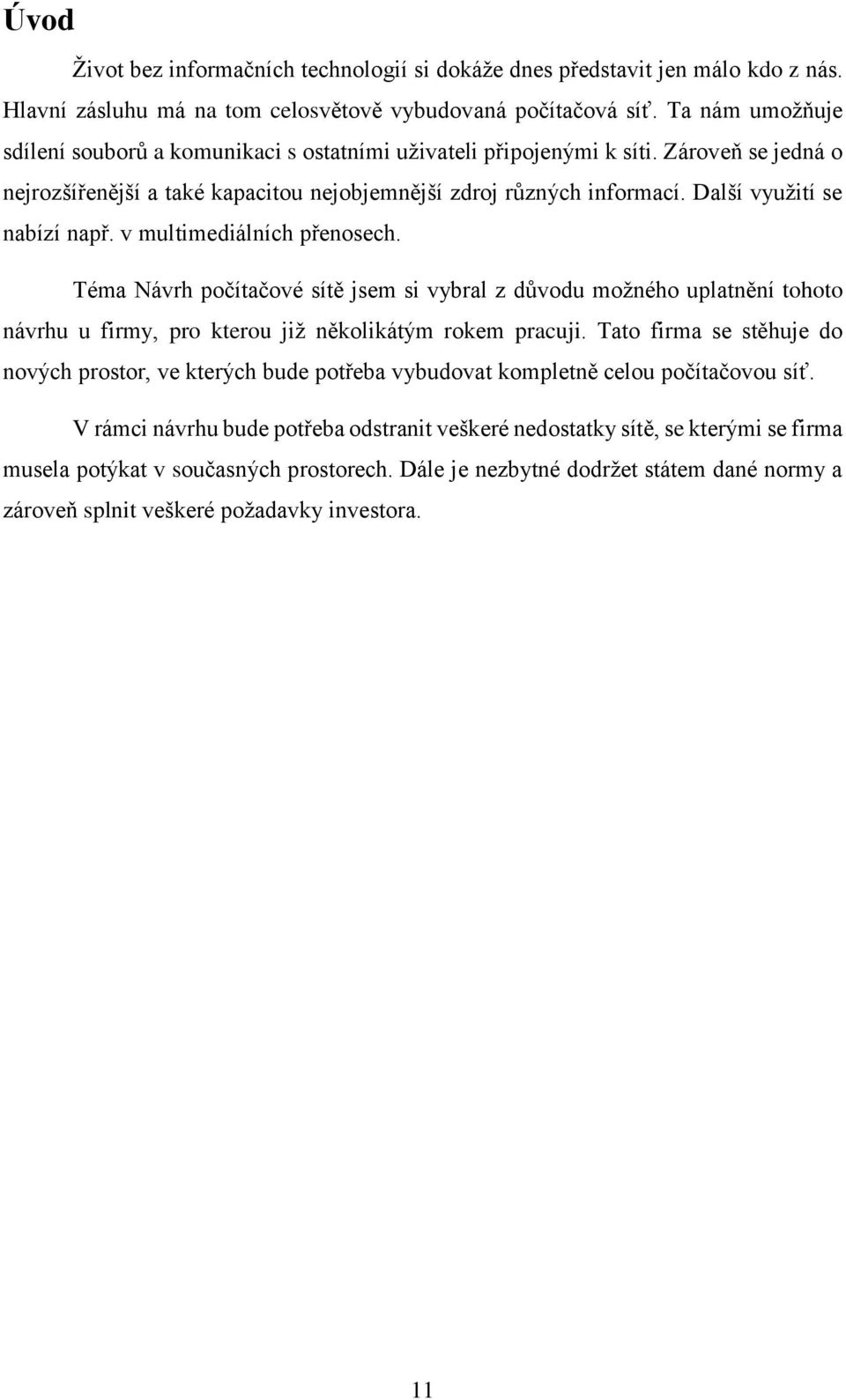 Další využití se nabízí např. v multimediálních přenosech. Téma Návrh počítačové sítě jsem si vybral z důvodu možného uplatnění tohoto návrhu u firmy, pro kterou již několikátým rokem pracuji.