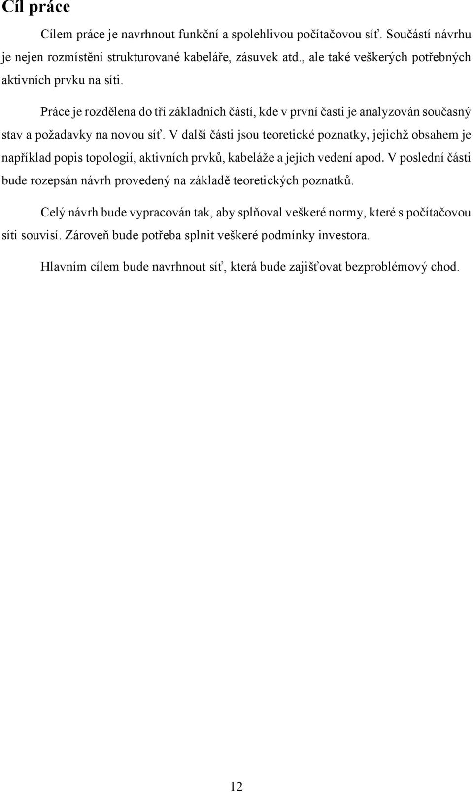 V další části jsou teoretické poznatky, jejichž obsahem je například popis topologií, aktivních prvků, kabeláže a jejich vedení apod.