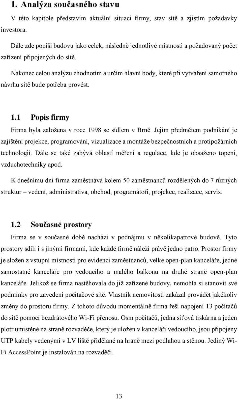 Nakonec celou analýzu zhodnotím a určím hlavní body, které při vytváření samotného návrhu sítě bude potřeba provést. 1.1 Popis firmy Firma byla založena v roce 1998 se sídlem v Brně.