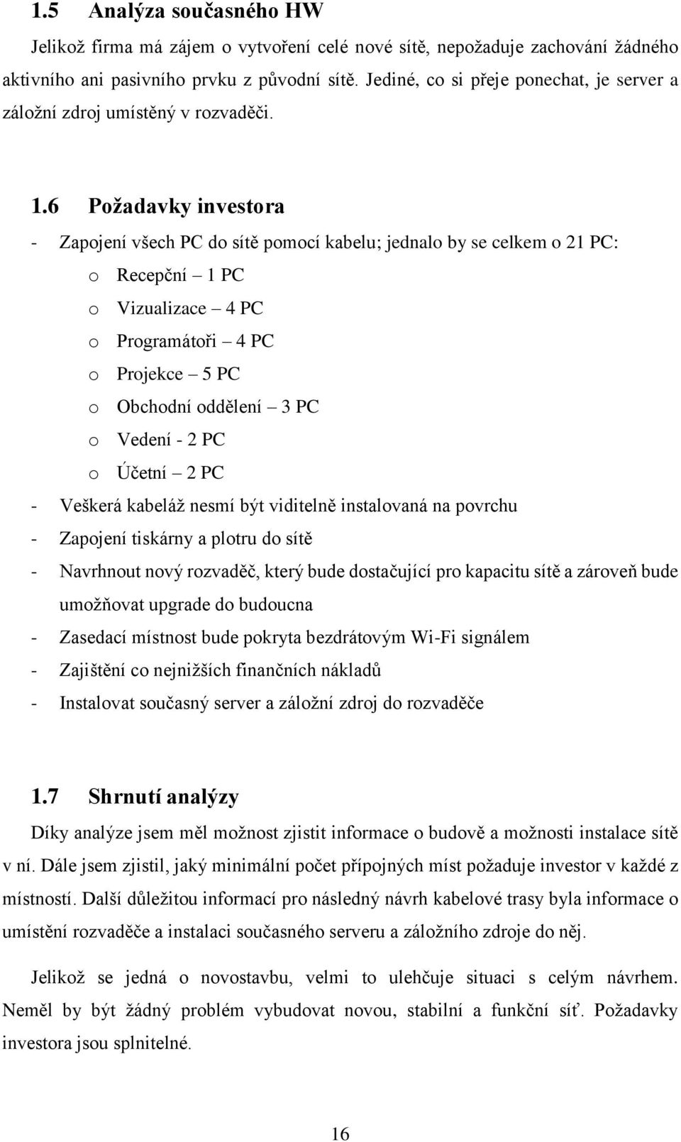 6 Požadavky investora - Zapojení všech PC do sítě pomocí kabelu; jednalo by se celkem o 21 PC: o Recepční 1 PC o Vizualizace 4 PC o Programátoři 4 PC o Projekce 5 PC o Obchodní oddělení 3 PC o Vedení