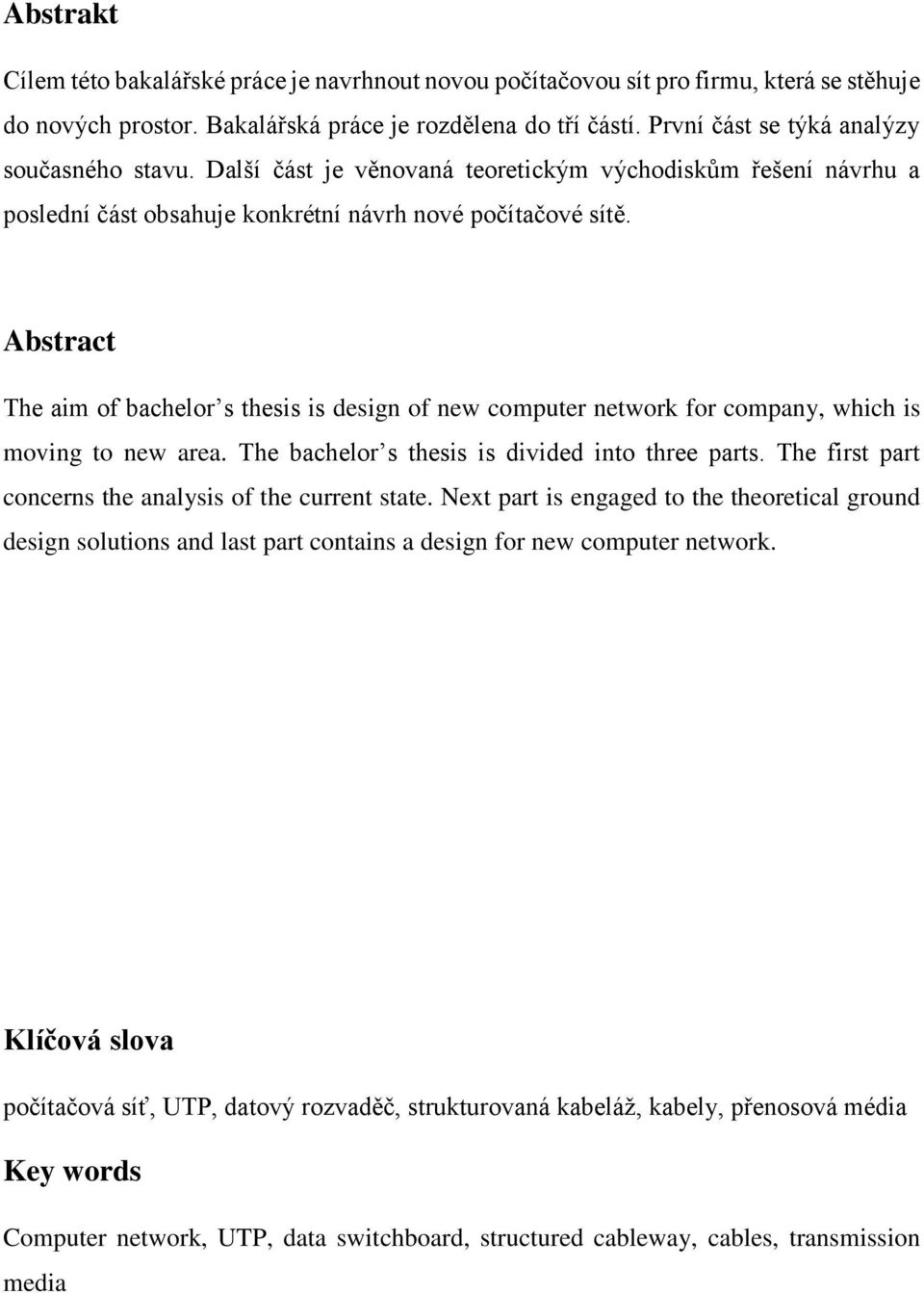 Abstract The aim of bachelor s thesis is design of new computer network for company, which is moving to new area. The bachelor s thesis is divided into three parts.