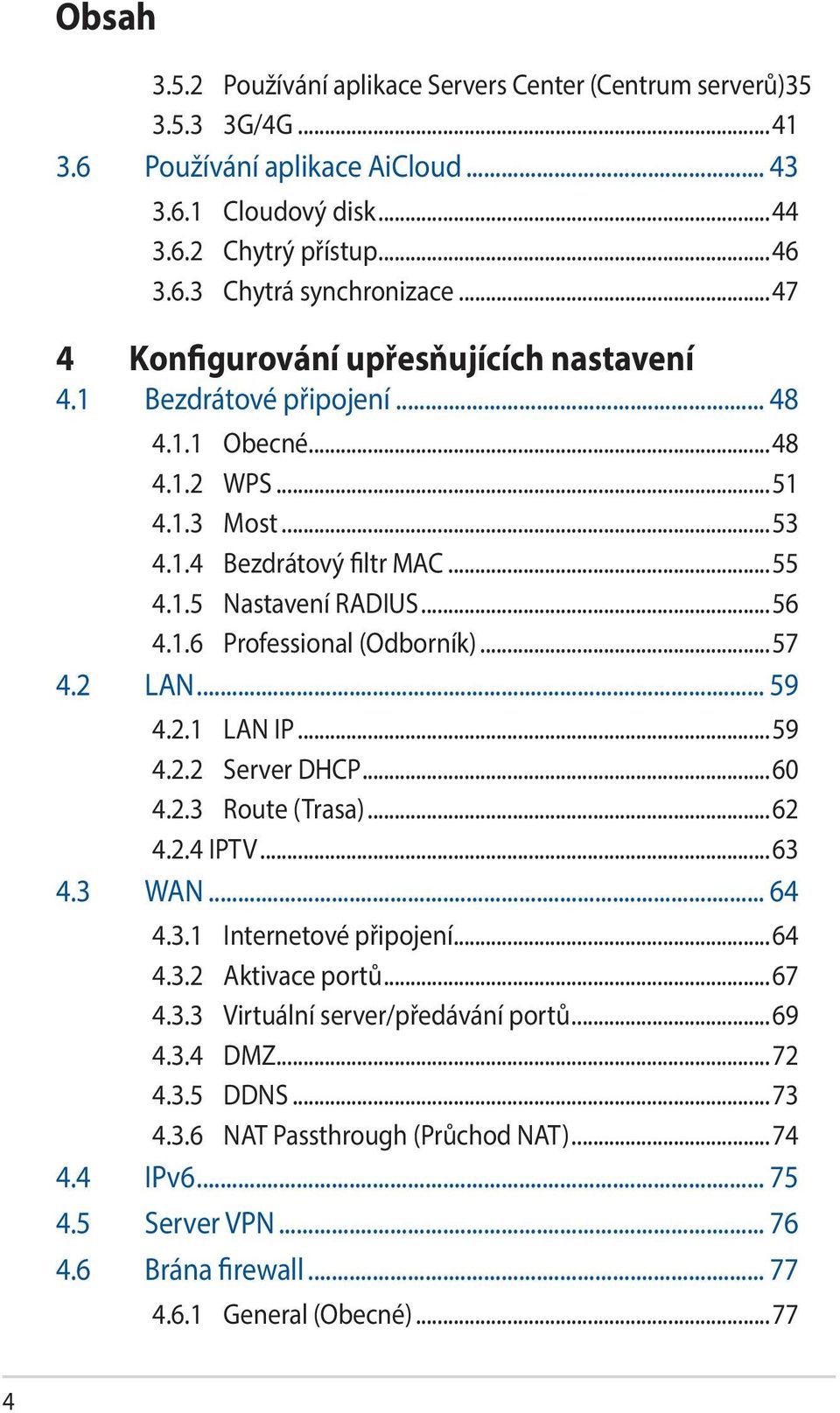 ..57 4.2 LAN... 59 4.2.1 LAN IP...59 4.2.2 Server DHCP...60 4.2.3 Route (Trasa)...62 4.2.4 IPTV...63 4.3 WAN... 64 4.3.1 Internetové připojení...64 4.3.2 Aktivace portů...67 4.3.3 Virtuální server/předávání portů.