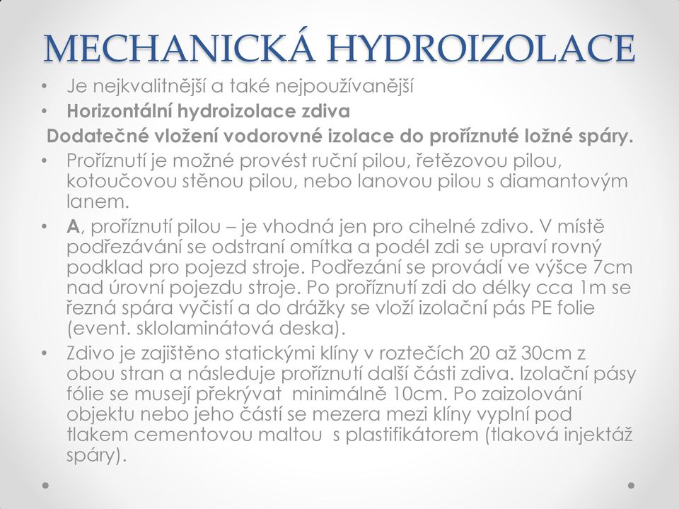 V místě podřezávání se odstraní omítka a podél zdi se upraví rovný podklad pro pojezd stroje. Podřezání se provádí ve výšce 7cm nad úrovní pojezdu stroje.