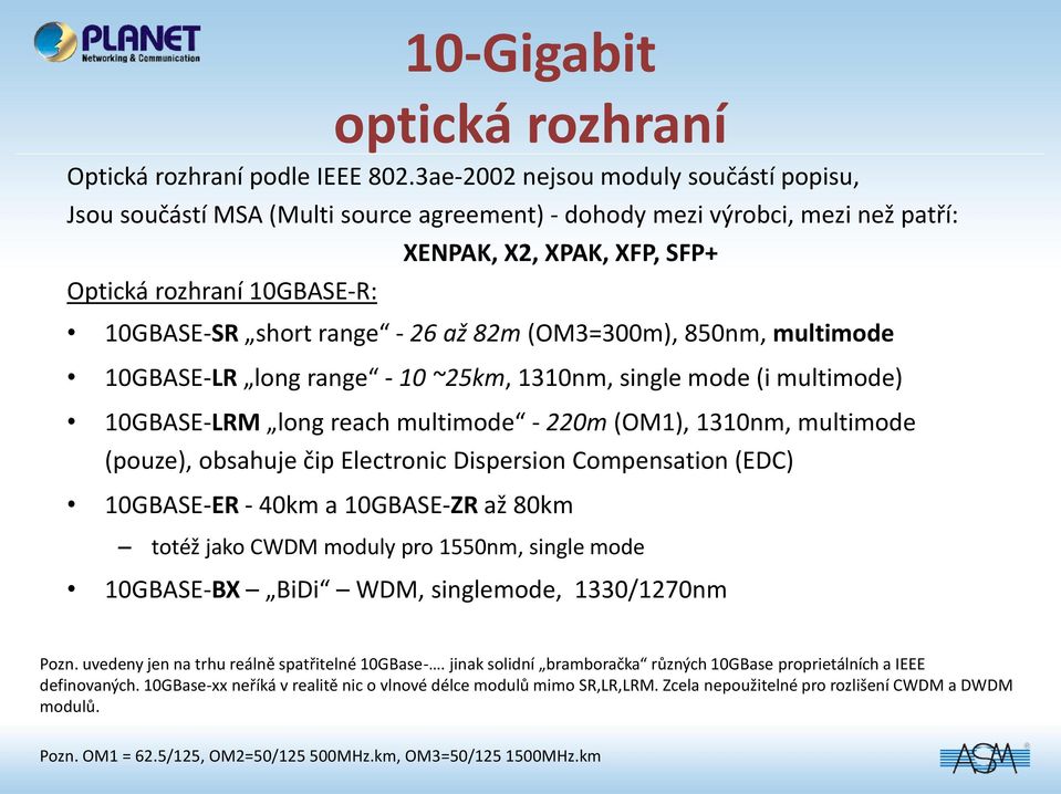 range - 26 až 82m (OM3=300m), 850nm, multimode 10GBASE-LR long range - 10 ~25km, 1310nm, single mode (i multimode) 10GBASE-LRM long reach multimode - 220m (OM1), 1310nm, multimode (pouze), obsahuje