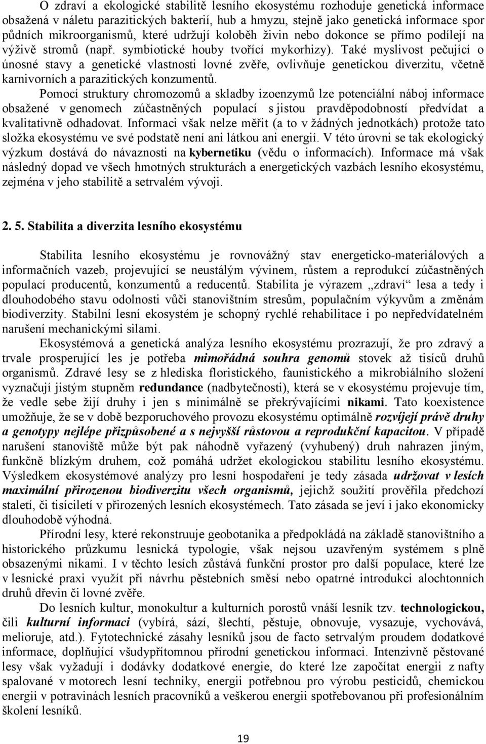 Také myslivost pečující o únosné stavy a genetické vlastnosti lovné zvěře, ovlivňuje genetickou diverzitu, včetně karnivorních a parazitických konzumentů.