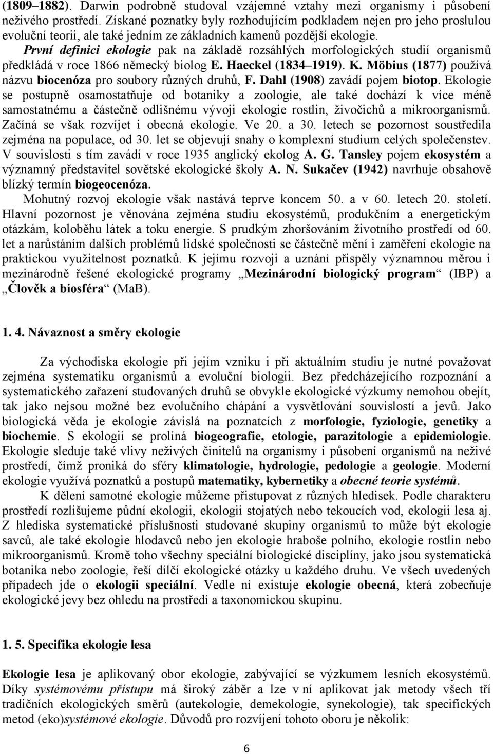 První definici ekologie pak na základě rozsáhlých morfologických studií organismů předkládá v roce 1866 německý biolog E. Haeckel (1834 1919). K.