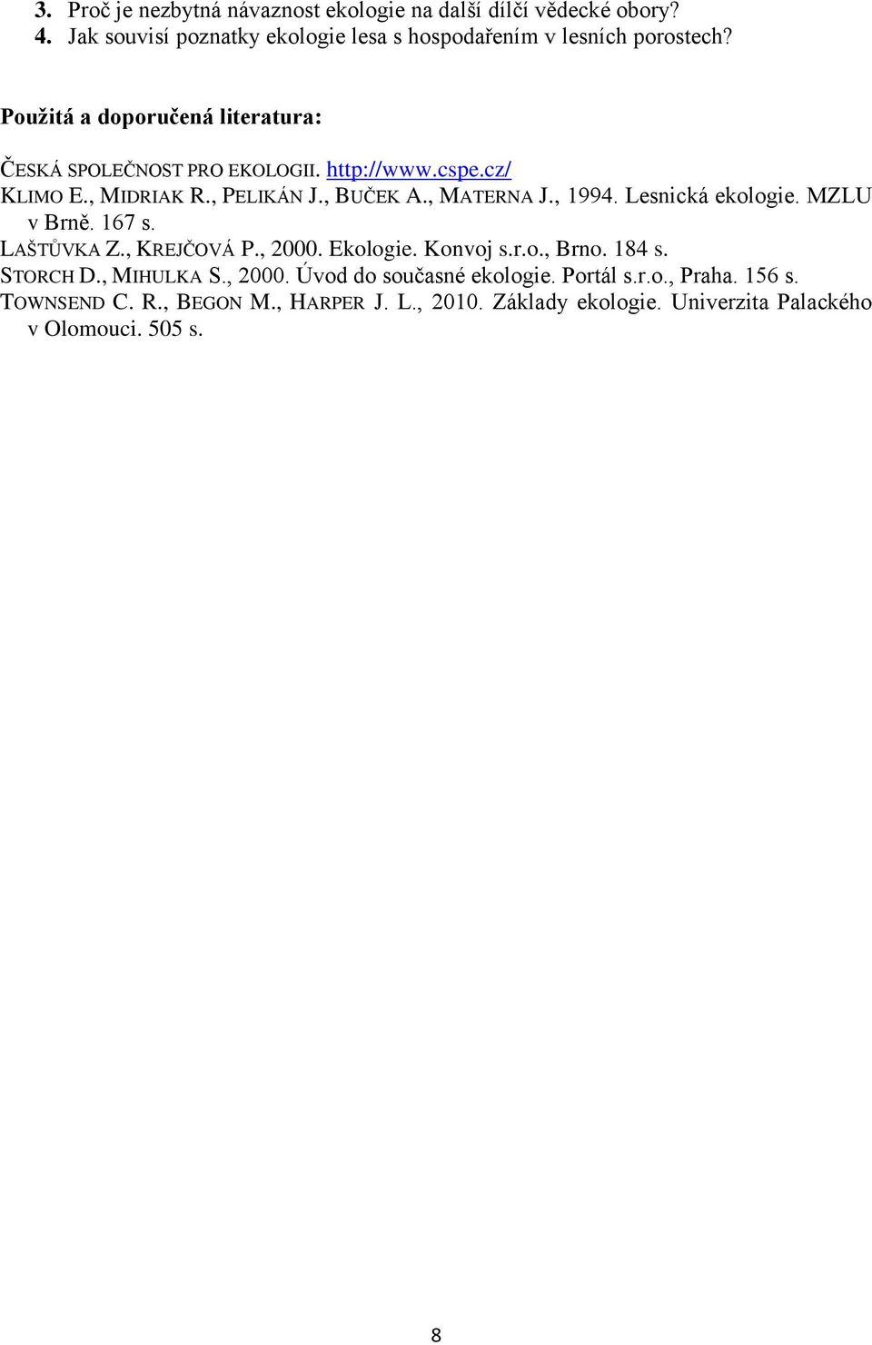 Lesnická ekologie. MZLU v Brně. 167 s. LAŠTŮVKA Z., KREJČOVÁ P., 2000. Ekologie. Konvoj s.r.o., Brno. 184 s. STORCH D., MIHULKA S., 2000. Úvod do současné ekologie.