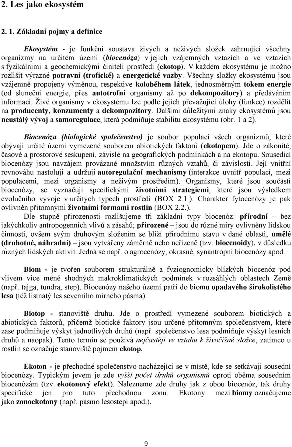 geochemickými činiteli prostředí (ekotop). V každém ekosystému je možno rozlišit výrazné potravní (trofické) a energetické vazby.