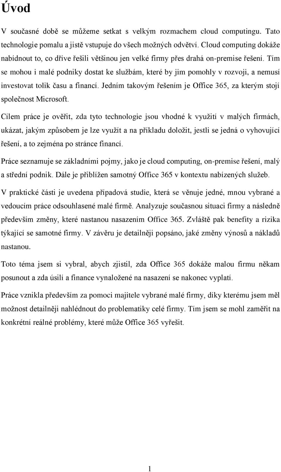 Tím se mohou i malé podniky dostat ke službám, které by jim pomohly v rozvoji, a nemusí investovat tolik času a financí. Jedním takovým řešením je Office 365, za kterým stojí společnost Microsoft.