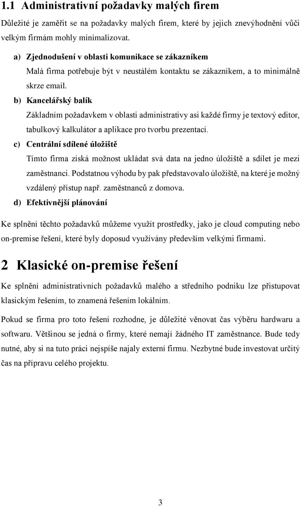 b) Kancelářský balík Základním požadavkem v oblasti administrativy asi každé firmy je textový editor, tabulkový kalkulátor a aplikace pro tvorbu prezentací.