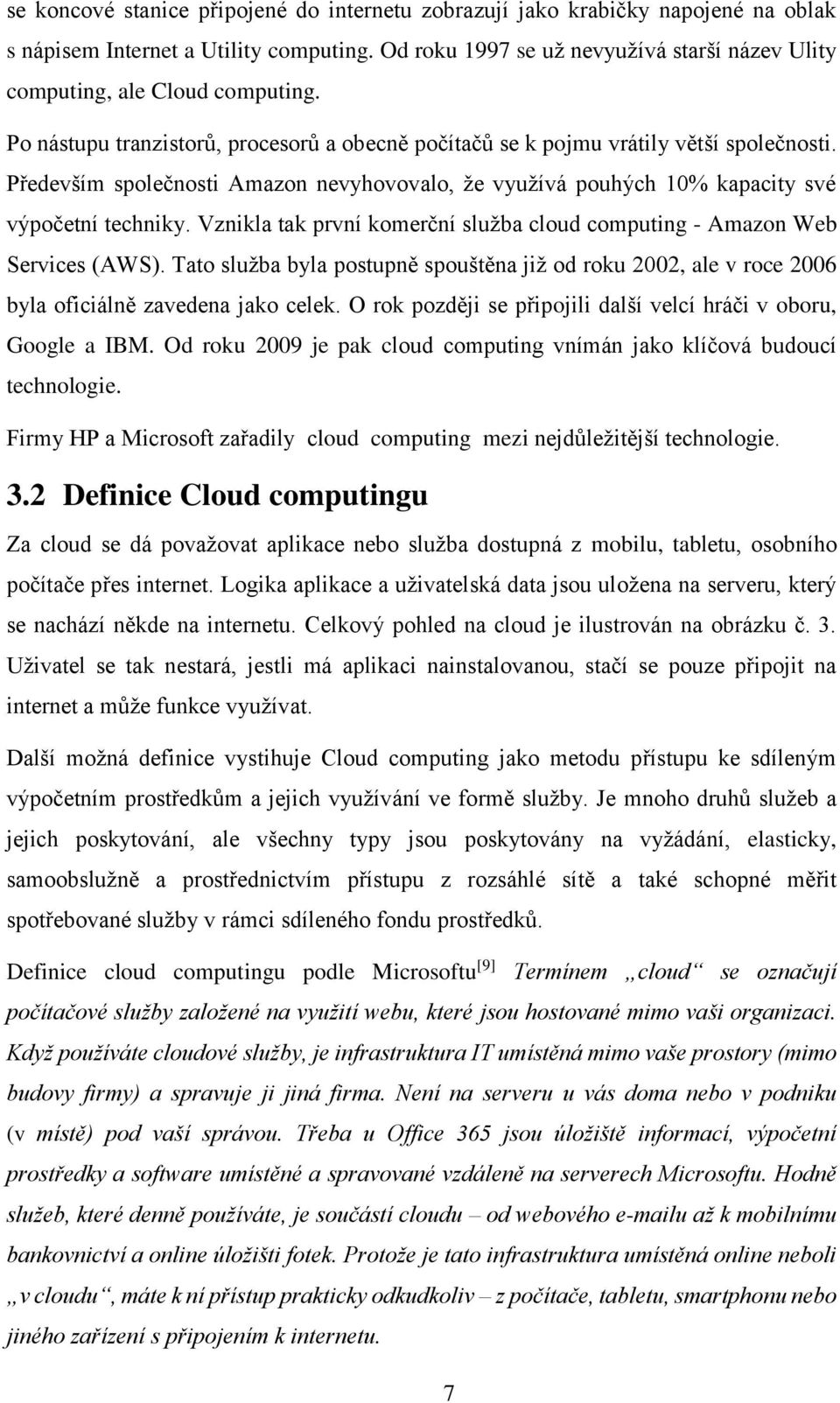 Především společnosti Amazon nevyhovovalo, že využívá pouhých 10% kapacity své výpočetní techniky. Vznikla tak první komerční služba cloud computing - Amazon Web Services (AWS).