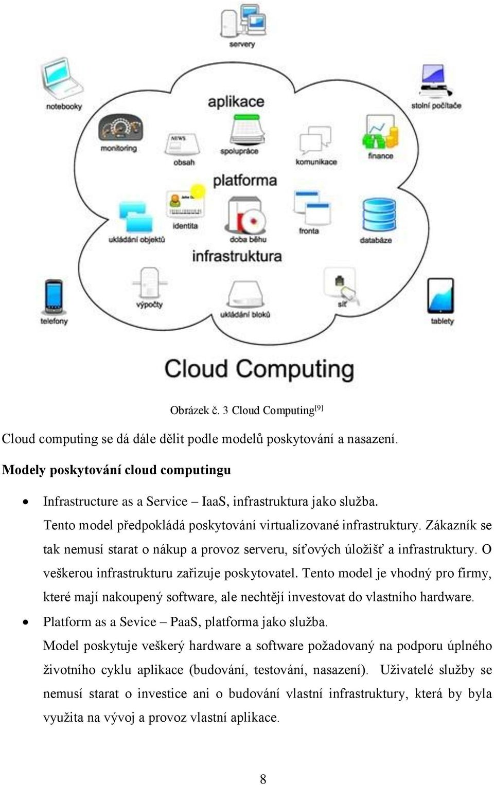 O veškerou infrastrukturu zařizuje poskytovatel. Tento model je vhodný pro firmy, které mají nakoupený software, ale nechtějí investovat do vlastního hardware.