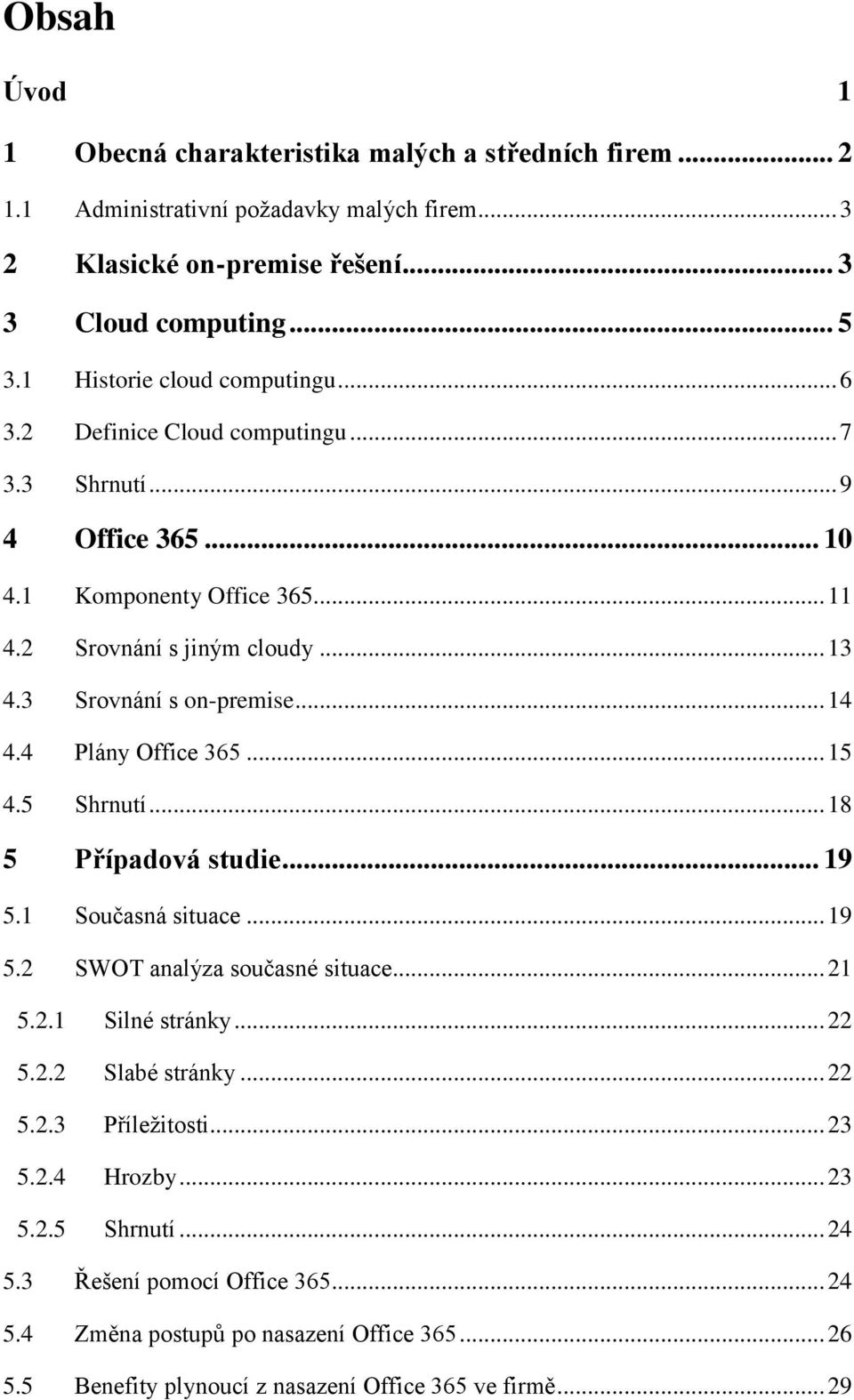 3 Srovnání s on-premise... 14 4.4 Plány Office 365... 15 4.5 Shrnutí... 18 5 Případová studie... 19 5.1 Současná situace... 19 5.2 SWOT analýza současné situace... 21 5.2.1 Silné stránky... 22 5.