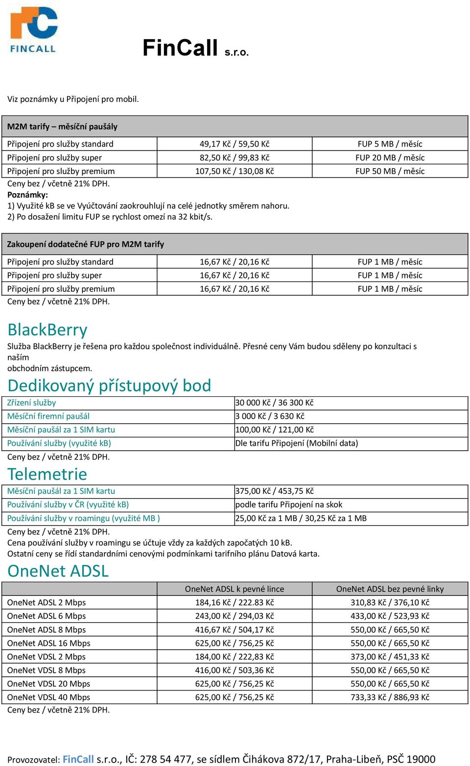 130,08 Kč FUP 50 MB / měsíc Poznámky: 1) Využité kb se ve Vyúčtování zaokrouhlují na celé jednotky směrem nahoru. 2) Po dosažení limitu FUP se rychlost omezí na 32 kbit/s.