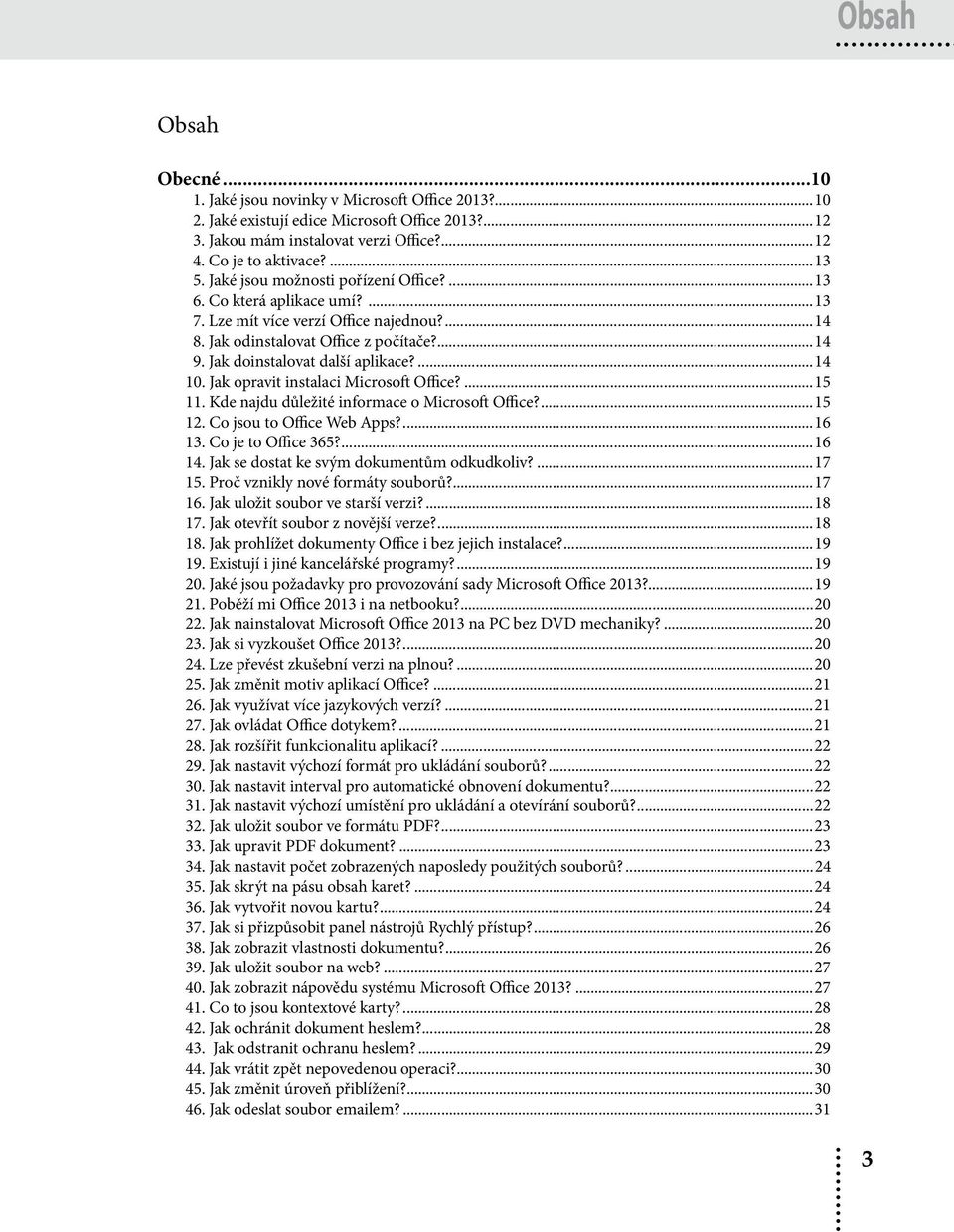 ...14 10. Jak opravit instalaci Microsoft Office?...15 11. Kde najdu důležité informace o Microsoft Office?...15 12. Co jsou to Office Web Apps?...16 13. Co je to Office 365?...16 14.