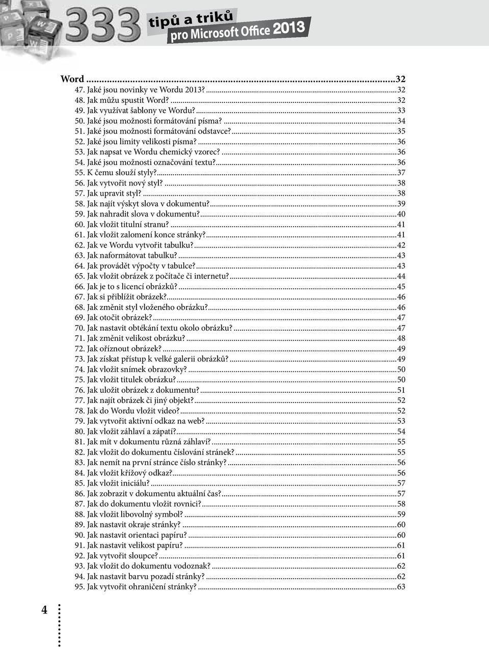 K čemu slouží styly?...37 56. Jak vytvořit nový styl?...38 57. Jak upravit styl?...38 58. Jak najít výskyt slova v dokumentu?...39 59. Jak nahradit slova v dokumentu?...40 60.