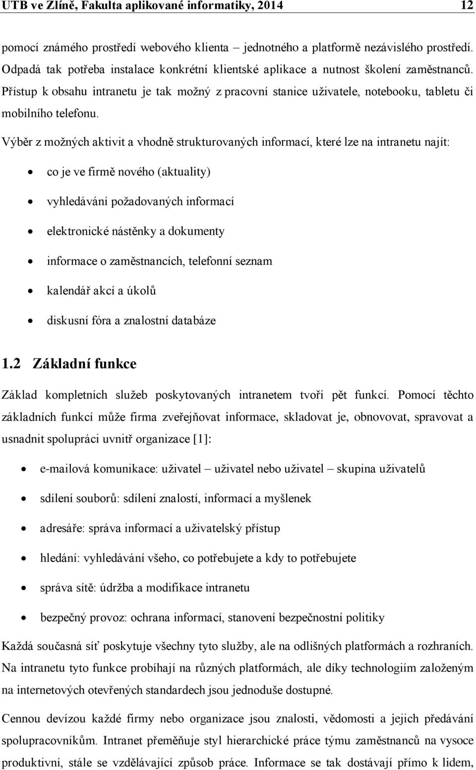 Výběr z moţných aktivit a vhodně strukturovaných informací, které lze na intranetu najít: co je ve firmě nového (aktuality) vyhledávání poţadovaných informací elektronické nástěnky a dokumenty