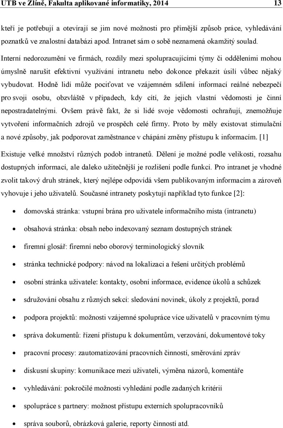 Interní nedorozumění ve firmách, rozdíly mezi spolupracujícími týmy či odděleními mohou úmyslně narušit efektivní vyuţívání intranetu nebo dokonce překazit úsilí vůbec nějaký vybudovat.