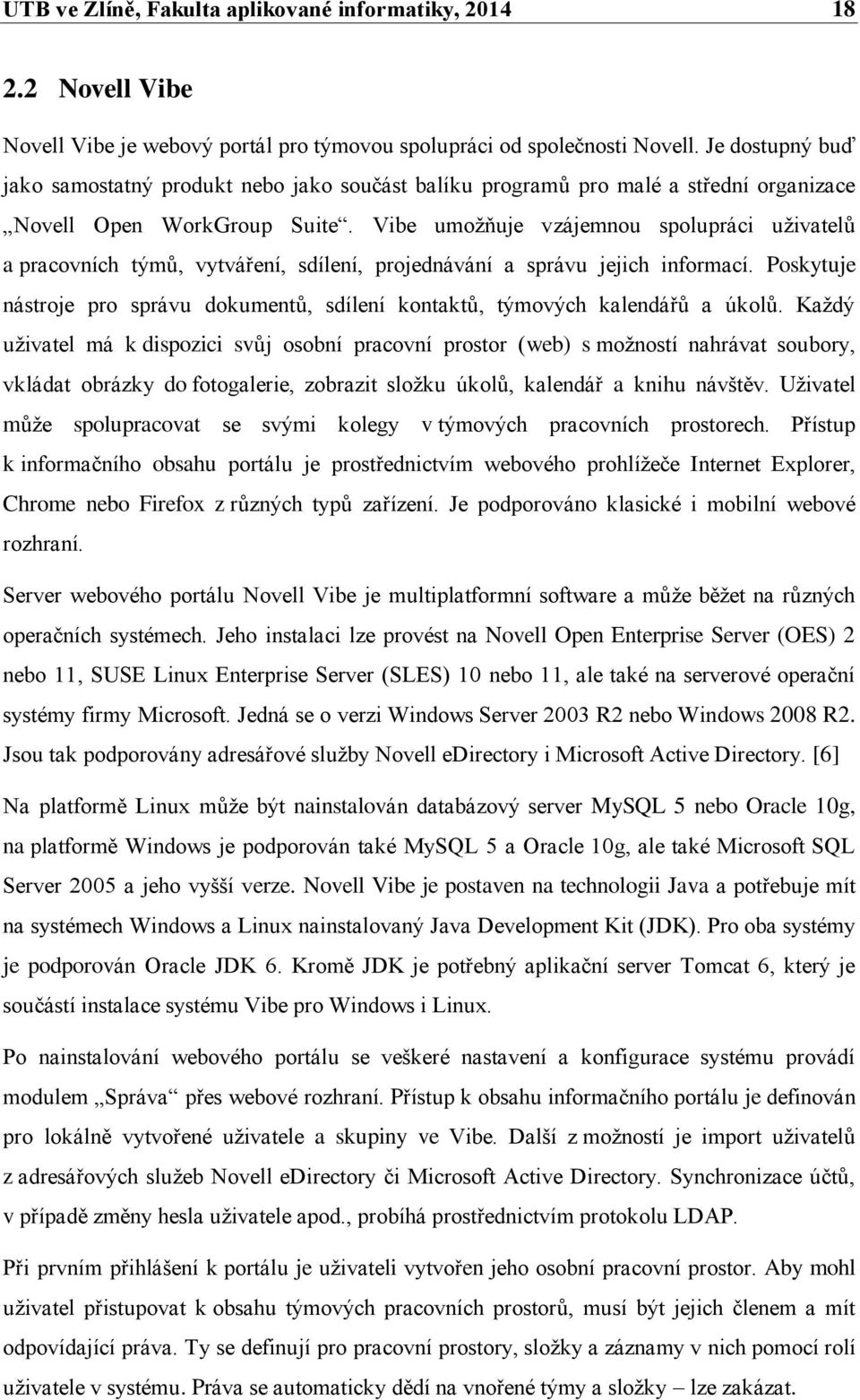 Vibe umoţňuje vzájemnou spolupráci uţivatelů a pracovních týmů, vytváření, sdílení, projednávání a správu jejich informací.