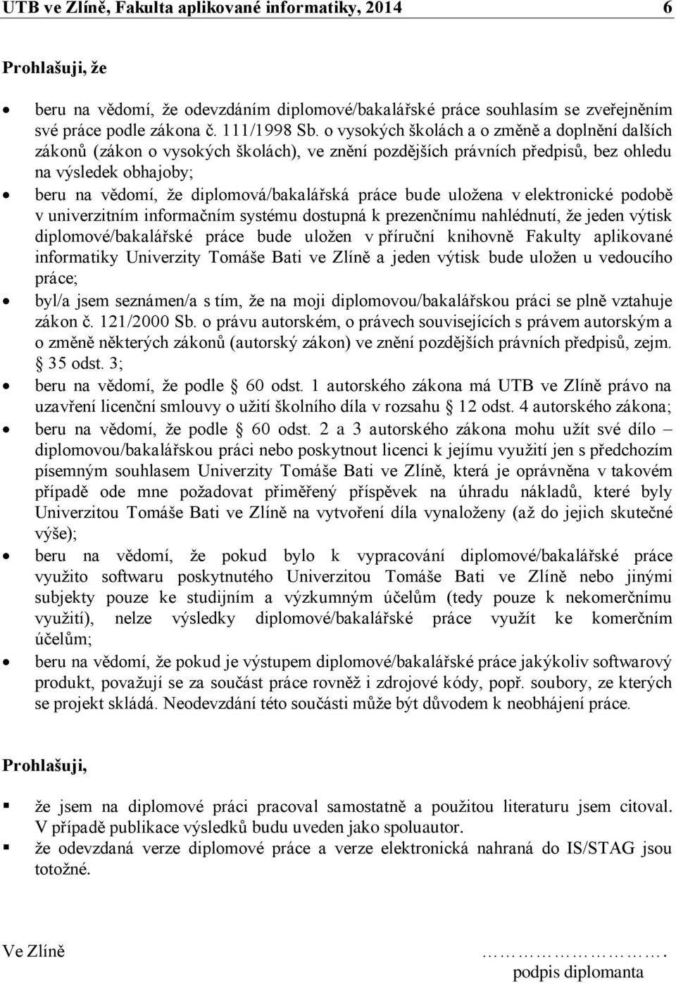 práce bude uloţena v elektronické podobě v univerzitním informačním systému dostupná k prezenčnímu nahlédnutí, ţe jeden výtisk diplomové/bakalářské práce bude uloţen v příruční knihovně Fakulty