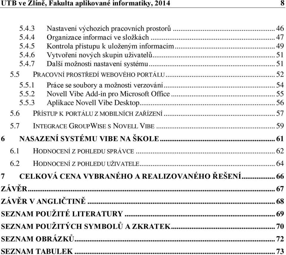 .. 55 5.5.3 Aplikace Novell Vibe Desktop... 56 5.6 PŘÍSTUP K PORTÁLU Z MOBILNÍCH ZAŘÍZENÍ... 57 5.7 INTEGRACE GROUPWISE S NOVELL VIBE... 59 6 NASAZENÍ SYSTÉMU VIBE NA ŠKOLE... 61 6.