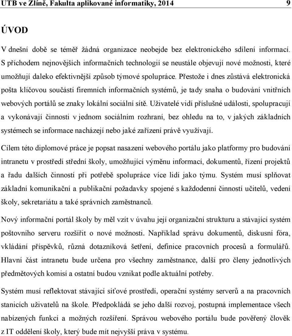 Přestoţe i dnes zůstává elektronická pošta klíčovou součástí firemních informačních systémů, je tady snaha o budování vnitřních webových portálů se znaky lokální sociální sítě.