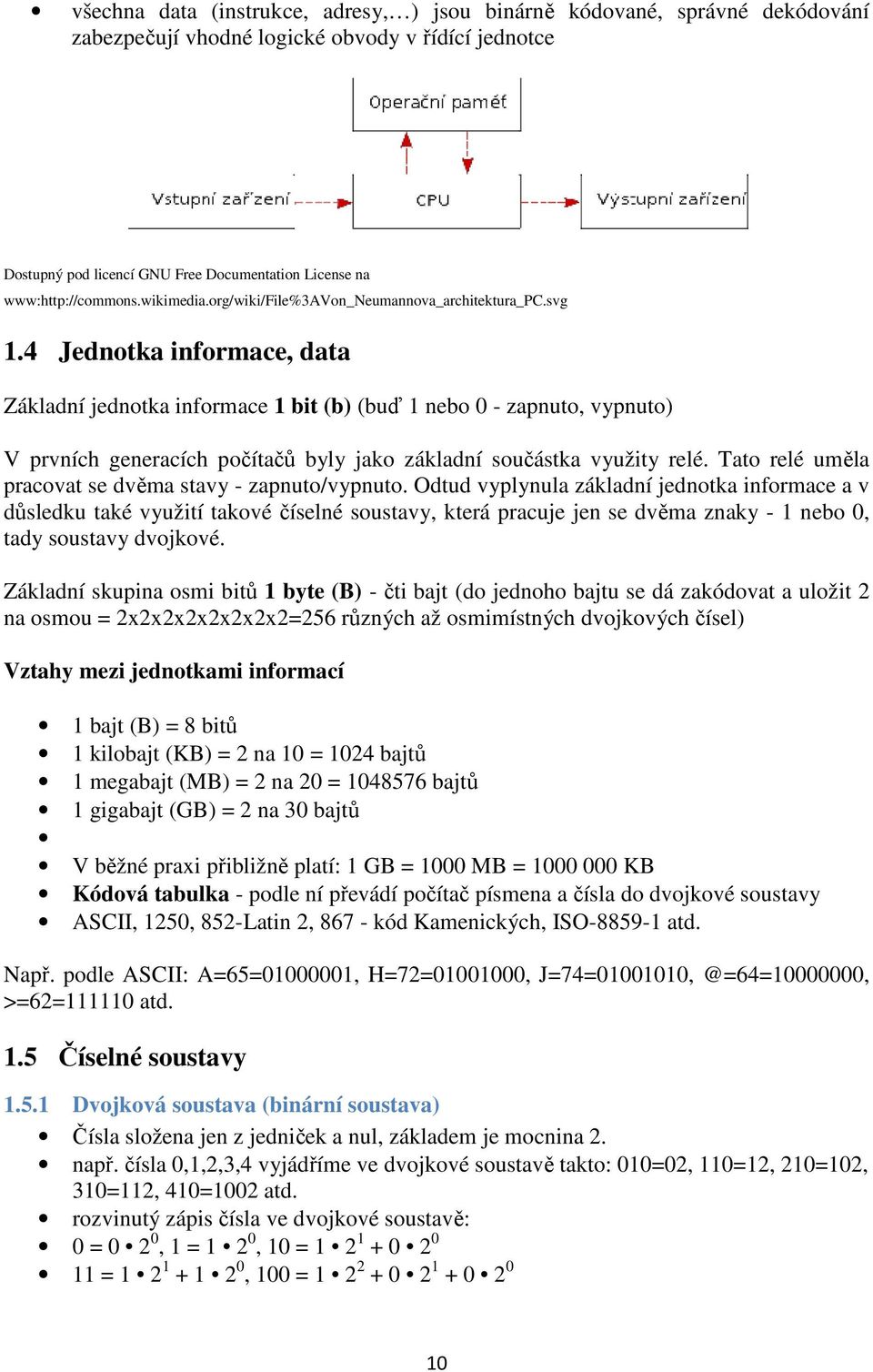 4 Jednotka informace, data Základní jednotka informace 1 bit (b) (buď 1 nebo 0 - zapnuto, vypnuto) V prvních generacích počítačů byly jako základní součástka využity relé.