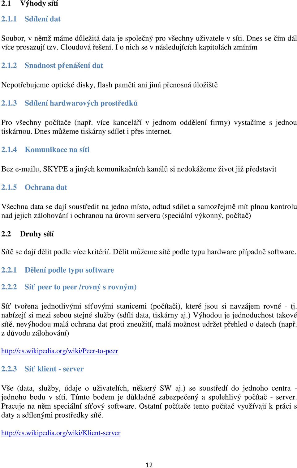 více kanceláří v jednom oddělení firmy) vystačíme s jednou tiskárnou. Dnes můžeme tiskárny sdílet i přes internet. 2.1.