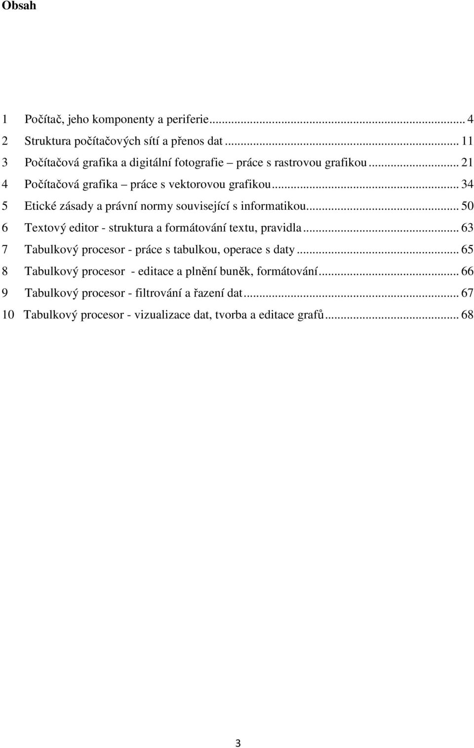 .. 34 5 Etické zásady a právní normy související s informatikou... 50 6 Textový editor - struktura a formátování textu, pravidla.