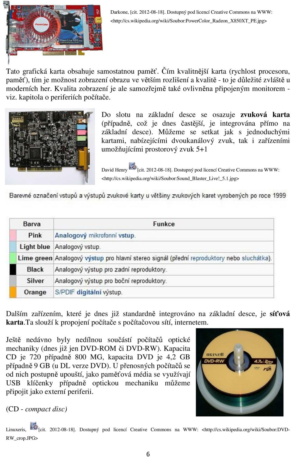 Kvalita zobrazení je ale samozřejmě také ovlivněna připojeným monitorem - viz. kapitola o periferiích počítače.