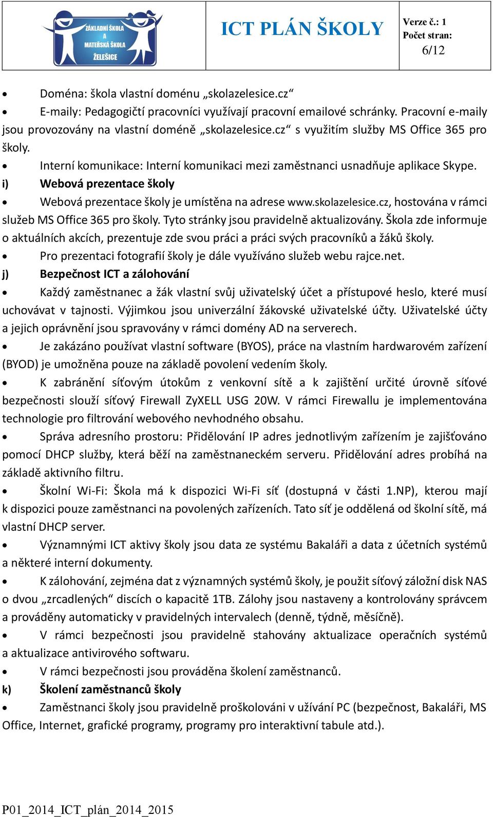 i) Webová prezentace školy Webová prezentace školy je umístěna na adrese www.skolazelesice.cz, hostována v rámci služeb MS Office 365 pro školy. Tyto stránky jsou pravidelně aktualizovány.