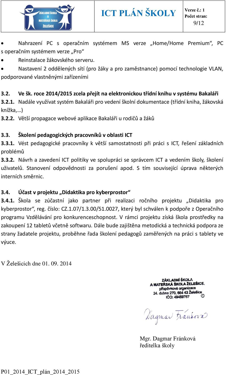 roce 2014/2015 zcela přejít na elektronickou třídní knihu v systému Bakaláři 3.2.1. Nadále využívat systém Bakaláři pro vedení školní dokumentace (třídní kniha, žákovská knížka, ) 3.2.2. Větší propagace webové aplikace Bakaláři u rodičů a žáků 3.