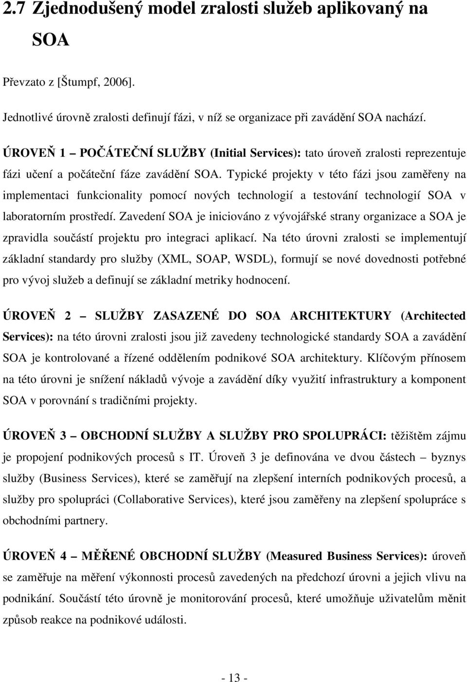 Typické projekty v této fázi jsou zaměřeny na implementaci funkcionality pomocí nových technologií a testování technologií SOA v laboratorním prostředí.