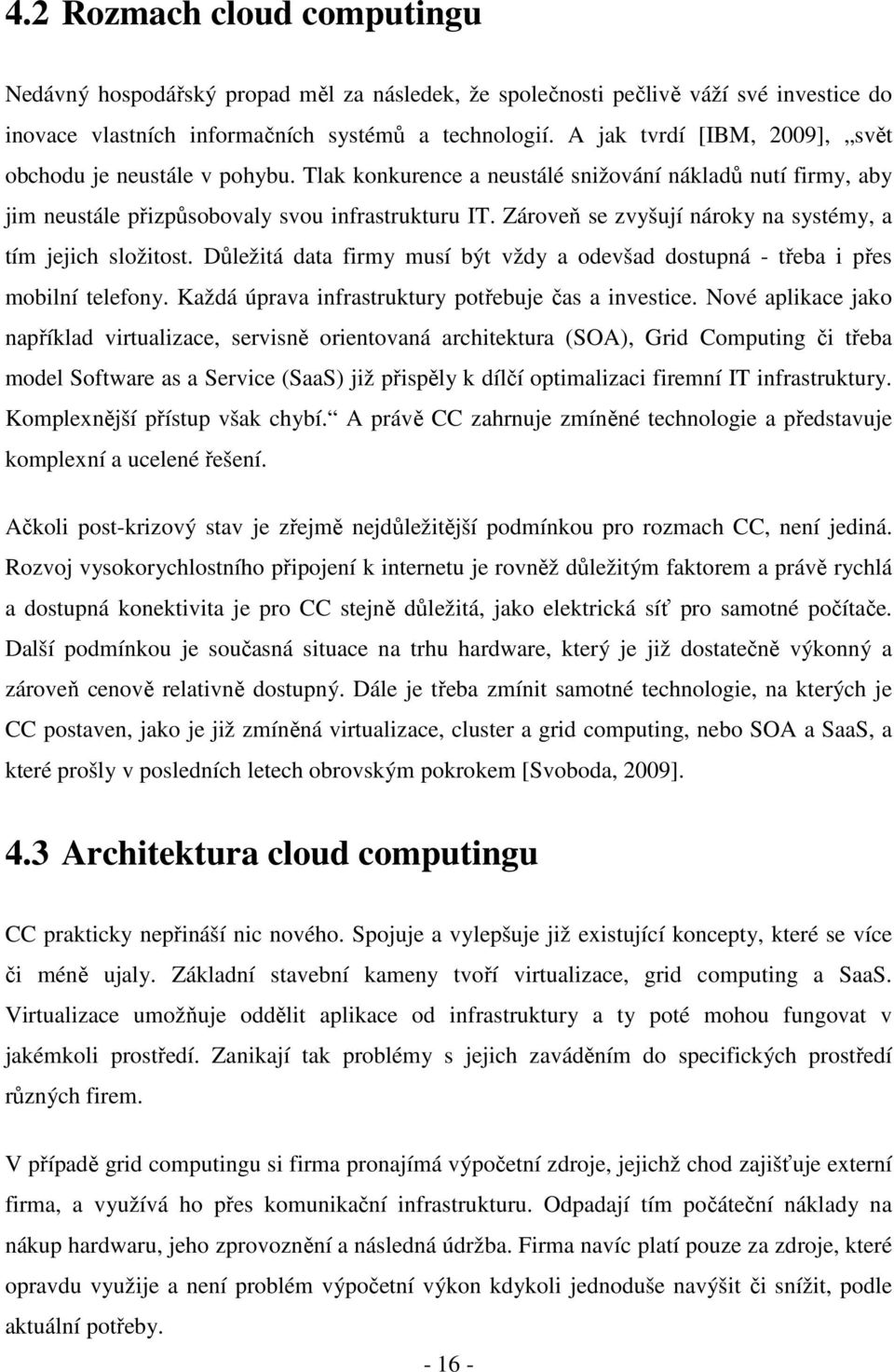 Zároveň se zvyšují nároky na systémy, a tím jejich složitost. Důležitá data firmy musí být vždy a odevšad dostupná - třeba i přes mobilní telefony.