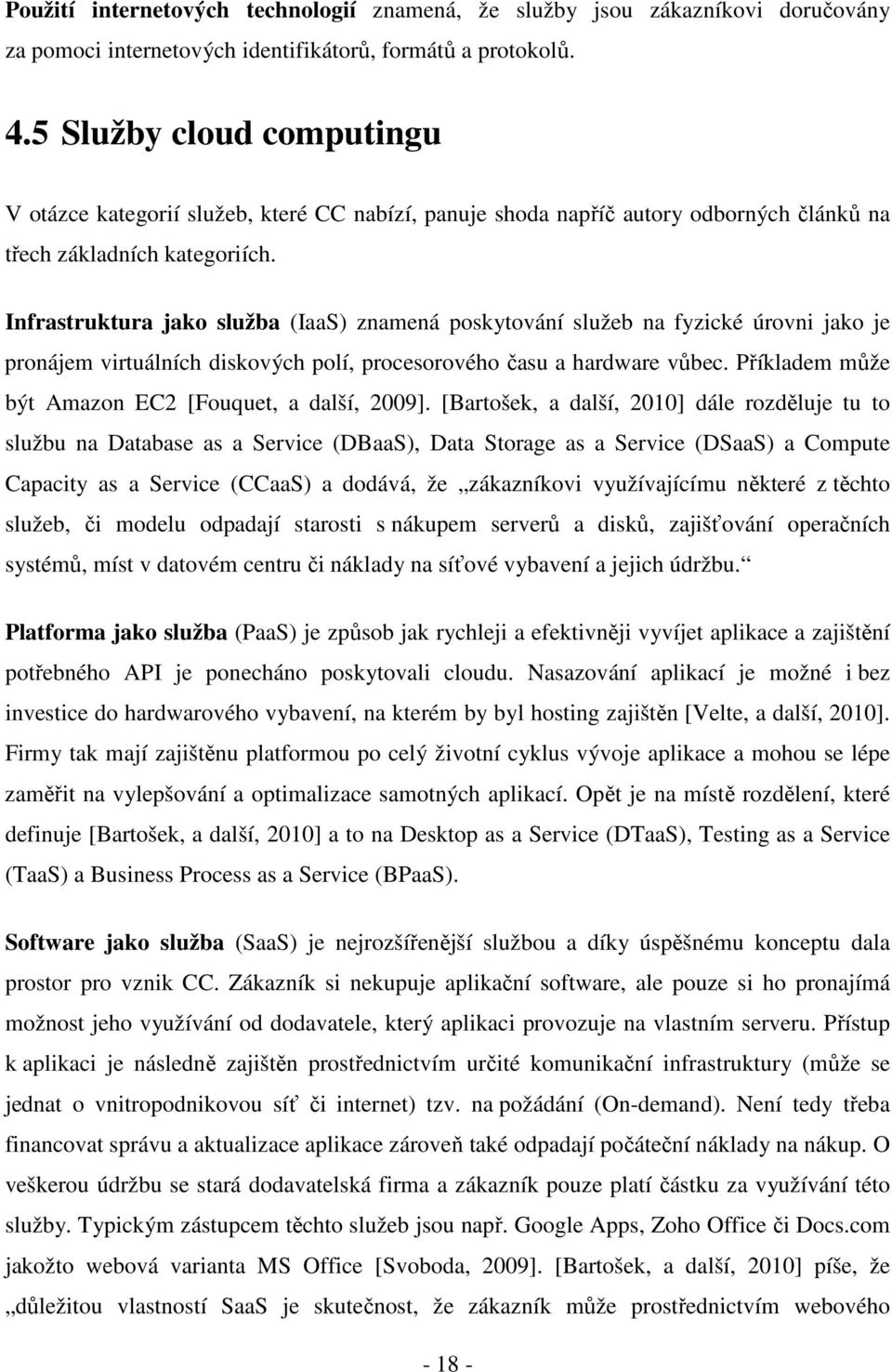 Infrastruktura jako služba (IaaS) znamená poskytování služeb na fyzické úrovni jako je pronájem virtuálních diskových polí, procesorového času a hardware vůbec.