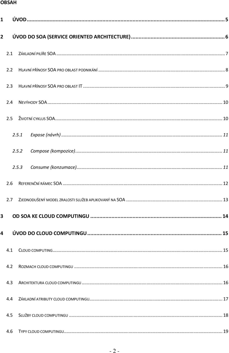 ..11 2.6 REFERENČNÍ RÁMEC SOA...12 2.7 ZJEDNODUŠENÝ MODEL ZRALOSTI SLUŽEB APLIKOVANÝ NA SOA...13 3 OD SOA KE CLOUD COMPUTINGU...14 4 ÚVOD DO CLOUD COMPUTINGU...15 4.