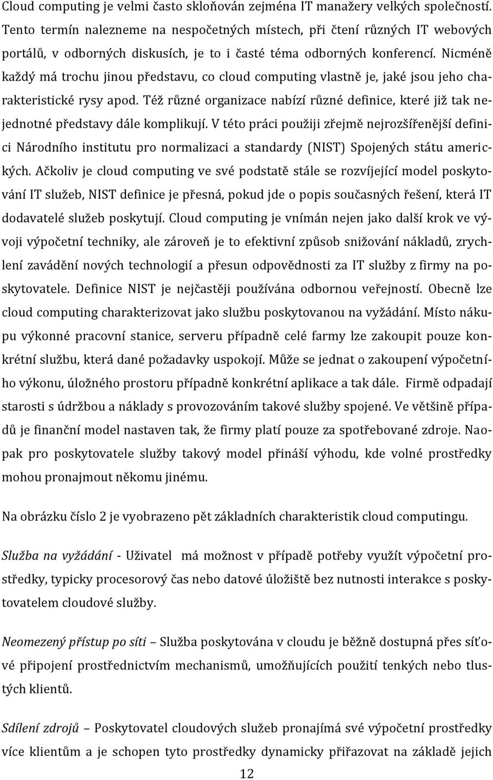 Nicméně každý má trochu jinou představu, co cloud computing vlastně je, jaké jsou jeho charakteristické rysy apod.