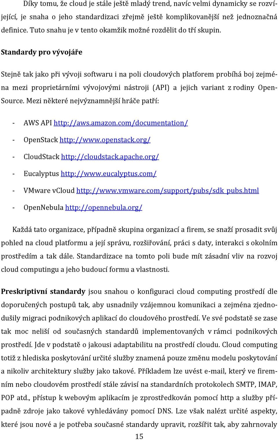 Standardy pro vývojáře Stejně tak jako při vývoji softwaru i na poli cloudových platforem probíhá boj zejména mezi proprietárními vývojovými nástroji (API) a jejich variant z rodiny Open- Source.