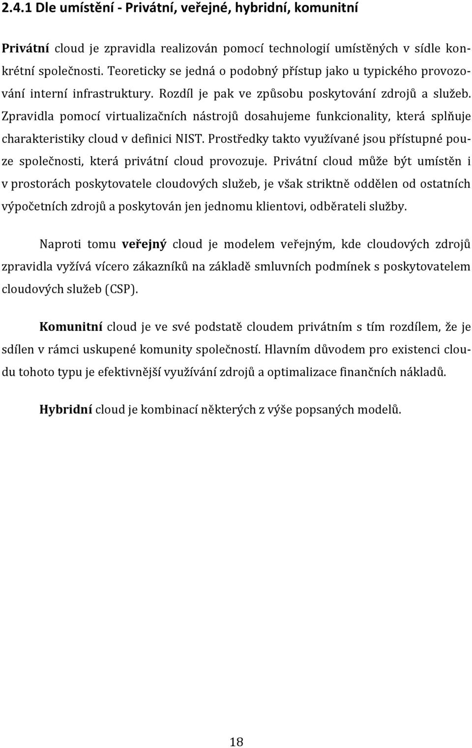 Zpravidla pomocí virtualizačních nástrojů dosahujeme funkcionality, která splňuje charakteristiky cloud v definici NIST.